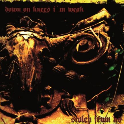 DOWN ON MY KNEES I'M WEAK "Stolen from us"