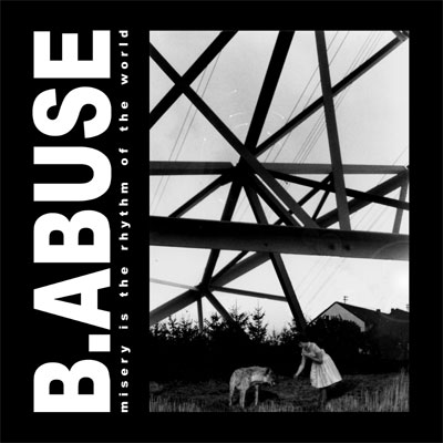 B.ABUSE “Misery is the rhythm of the world”