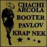 CHACHI ARCOLA / BOOTER / PAVLOV / KRAP NEK