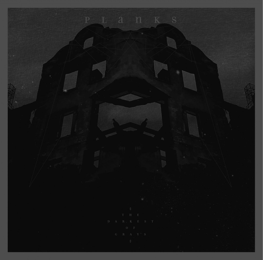 PLANKS "The Darkest of Grays"