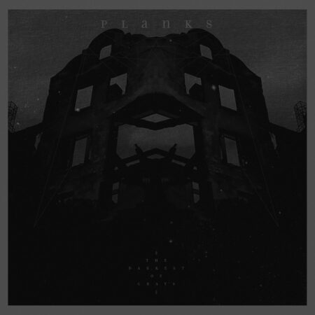PLANKS "The Darkest of Grays"